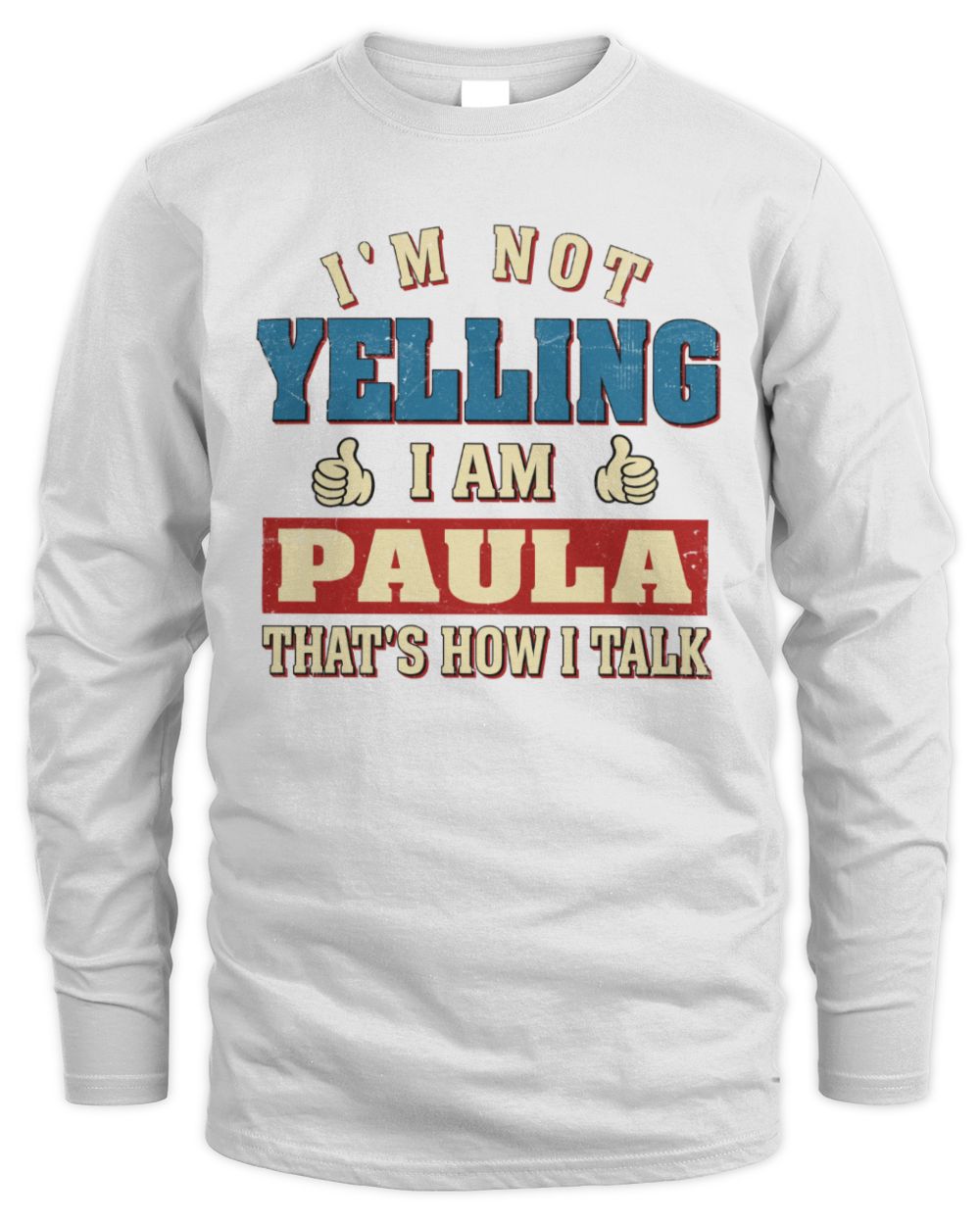 I'm Not Yelling I'm Name That's How I Talk Shirt PAULA M1-67 / Men's Long Sleeved T-Shirt / white