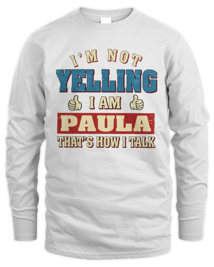 I'm Not Yelling I'm Name That's How I Talk Shirt PAULA M1-67 / Men's Long Sleeved T-Shirt / white
