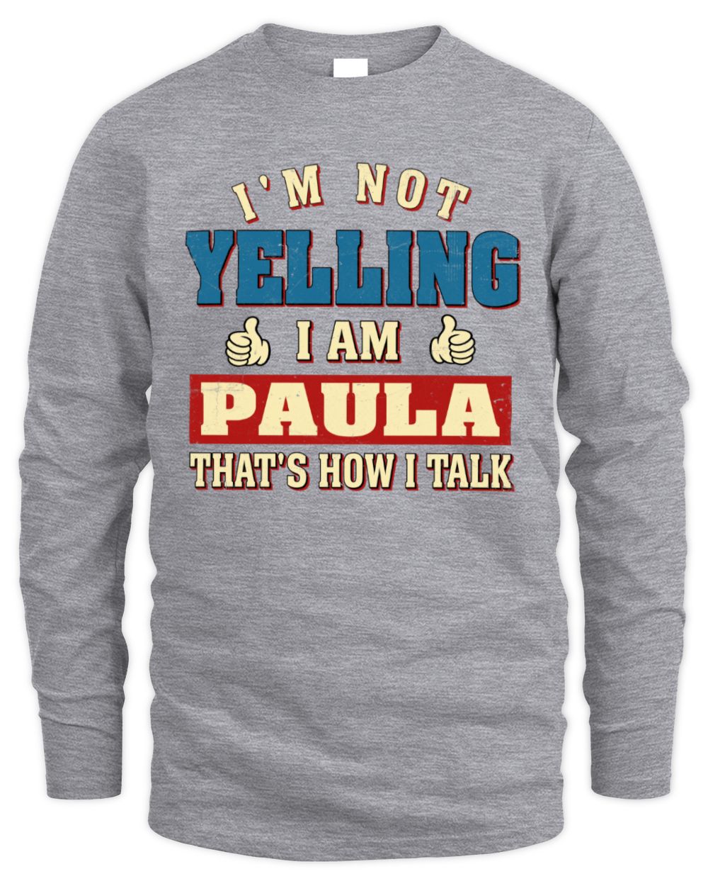 I'm Not Yelling I'm Name That's How I Talk Shirt PAULA M1-67 / Men's Long Sleeved T-Shirt / sport grey
