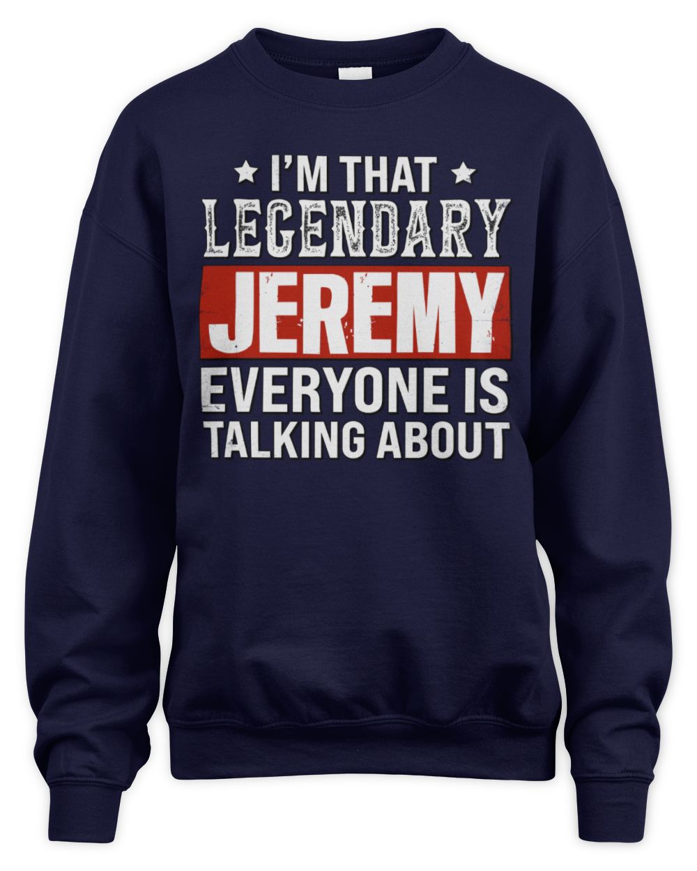 I'm That Legendary Name Everyone Is Talking About Funny Graphic T-Shirt JEREMY M1-73 / Unisex Sweatshirt / navy