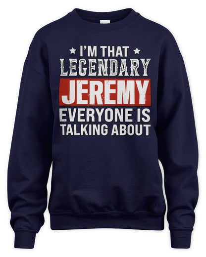 I'm That Legendary Name Everyone Is Talking About Funny Graphic T-Shirt JEREMY M1-73 / Unisex Sweatshirt / navy