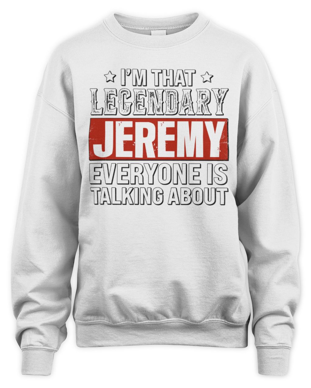 I'm That Legendary Name Everyone Is Talking About Funny Graphic T-Shirt JEREMY M1-73 / Unisex Sweatshirt / white