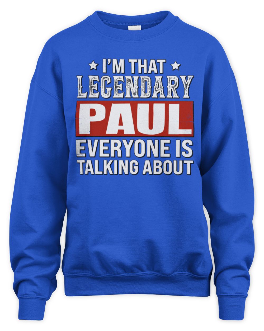 I'm That Legendary Name Everyone Is Talking About Funny Graphic T-Shirt PAUL M1-73 / Unisex Sweatshirt / royal