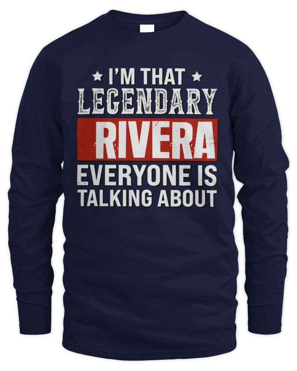 I'm That Legendary Name Everyone Is Talking About Funny Graphic T-Shirt RIVERA M1-73 / Men's Long Sleeved T-Shirt / navy