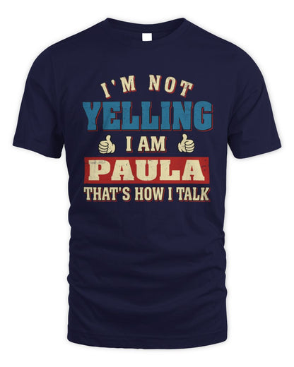 I'm Not Yelling I'm Name That's How I Talk Shirt PAULA M1-67 / Unisex Standard T-Shirt / navy