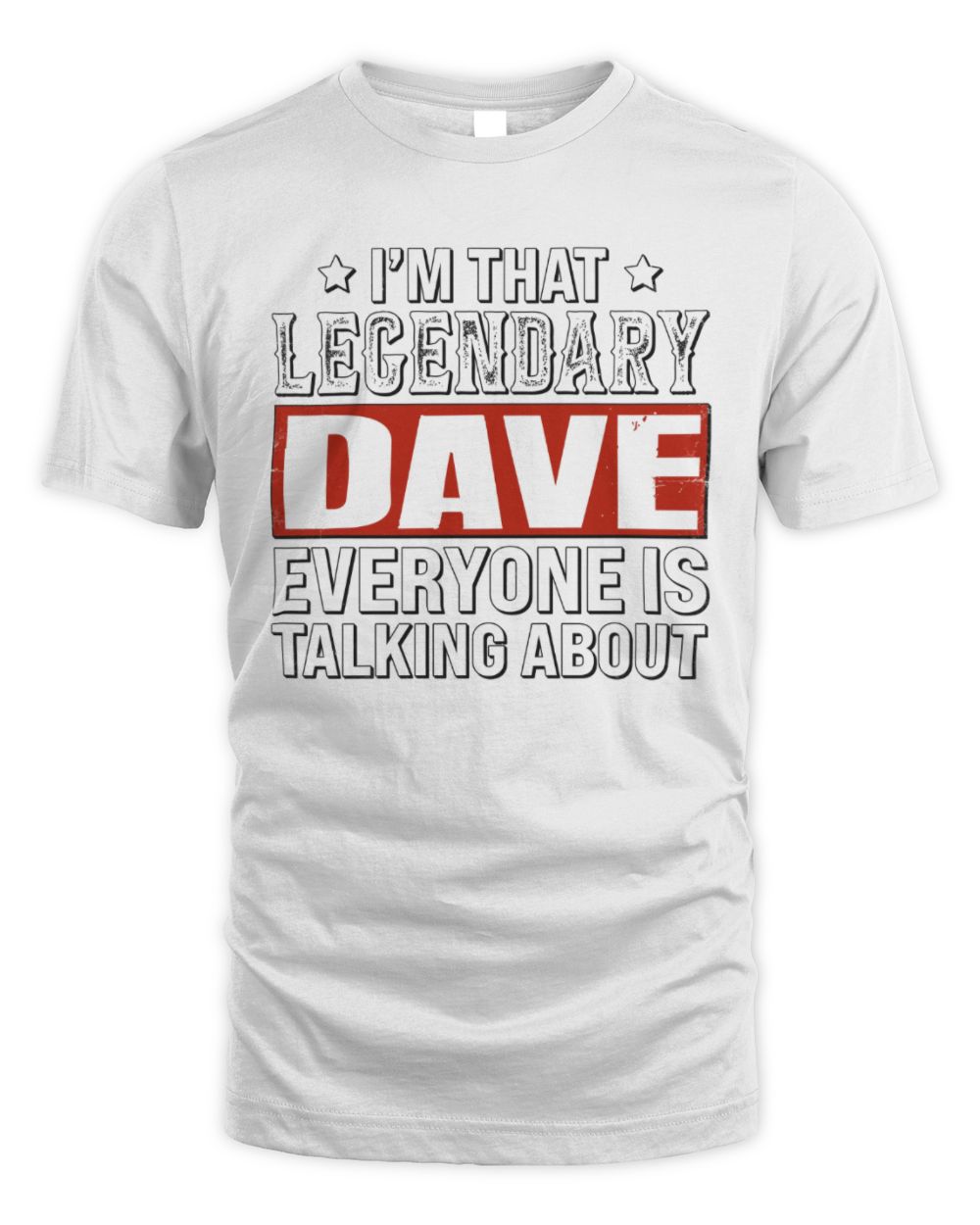 I'm That Legendary Name Everyone Is Talking About Funny Graphic T-Shirt DAVE M1-73 / Unisex Standard T-Shirt / white