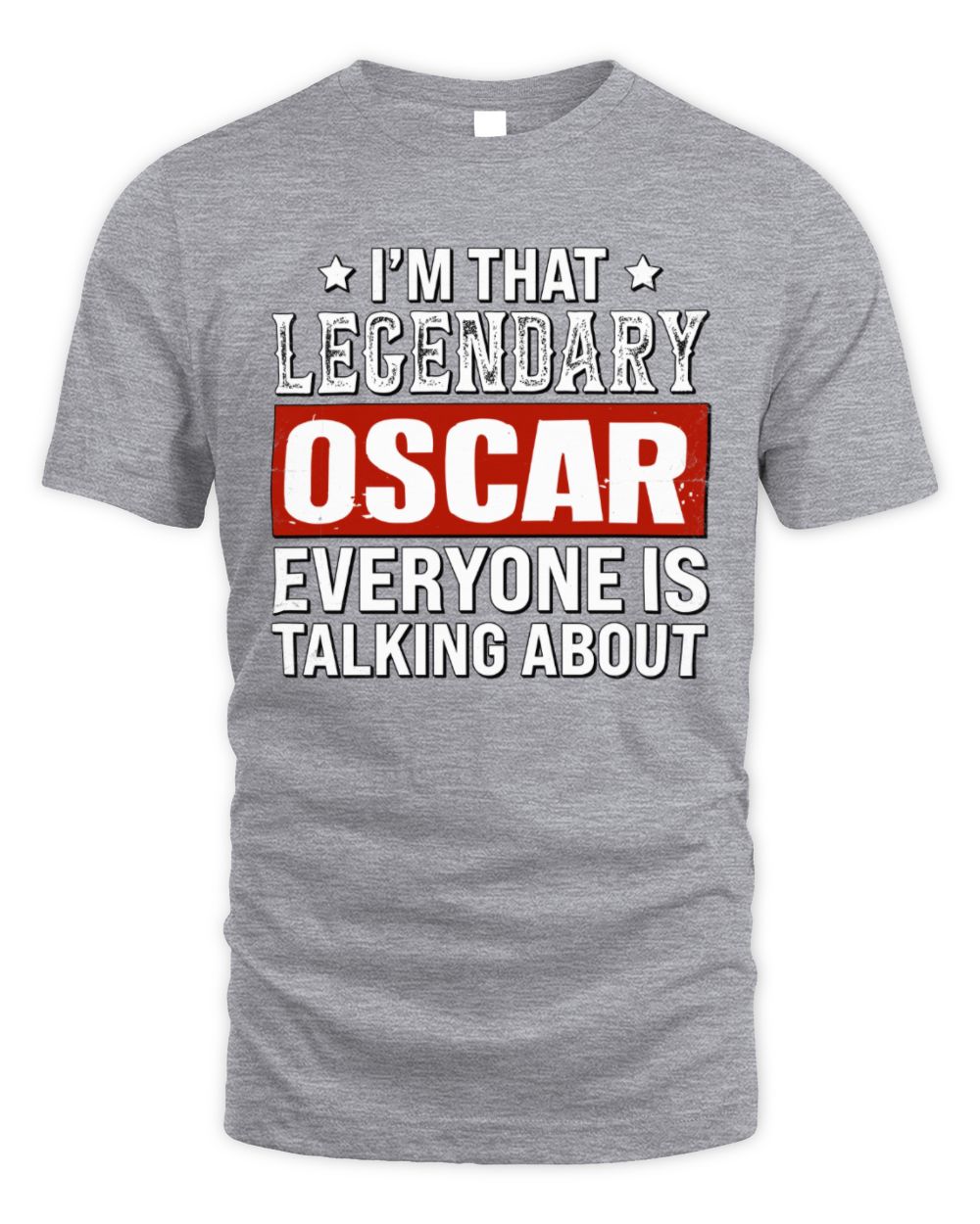 I'm That Legendary Name Everyone Is Talking About Funny Graphic T-Shirt OSCAR M1-73 / Unisex Standard T-Shirt / sport grey