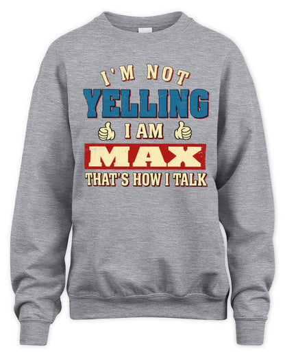 I'm Not Yelling I'm Name That's How I Talk Shirt MAX M1-67 / Unisex Sweatshirt / sport grey