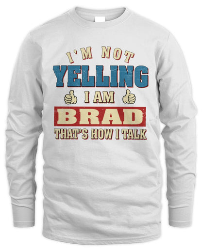 I'm Not Yelling I'm Name That's How I Talk Shirt BRAD M1-67 / Men's Long Sleeved T-Shirt / white