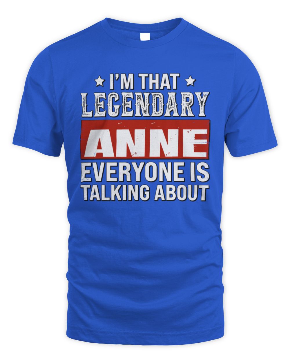 I'm That Legendary Name Everyone Is Talking About Funny Graphic T-Shirt ANNE M1-73 / Unisex Standard T-Shirt / royal