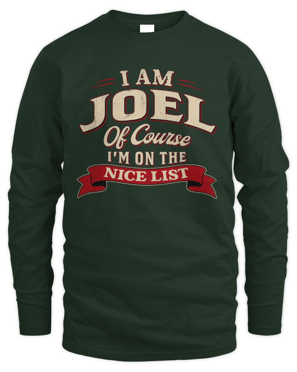 I'm Name Of Course I'm On The Nice List Funny Christmas Shirt JOEL M1-68 / Men's Long Sleeved T-Shirt / forest green
