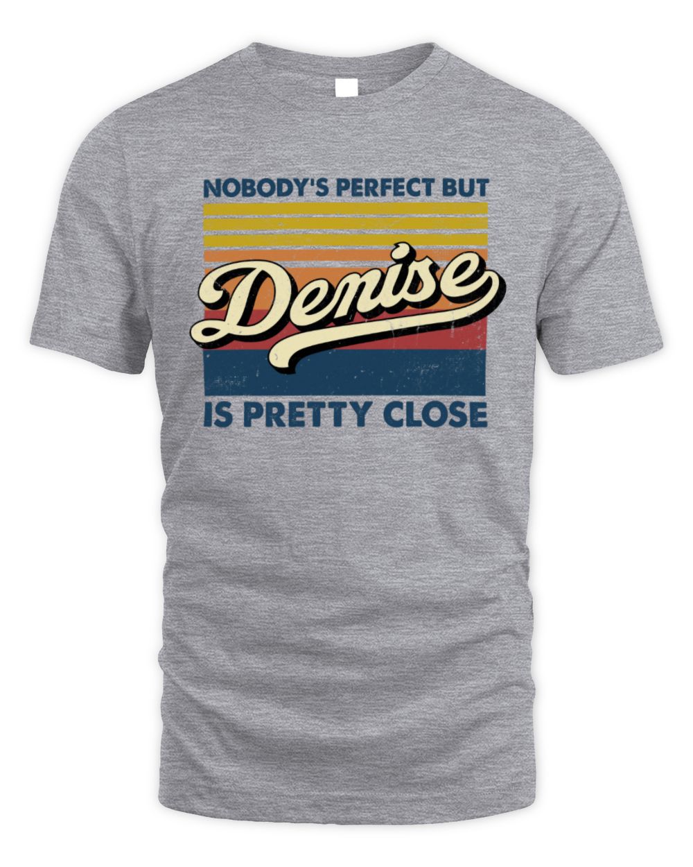 Nobody's Perfect But Your Name Is Pretty Close Retro Shirt DENISE M1-65 / Unisex Standard T-Shirt / sport grey