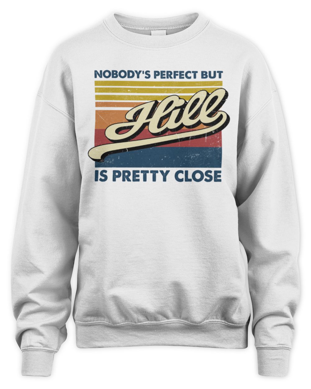 Nobody's Perfect But Your Name Is Pretty Close Retro Shirt HILL M1-65 / Unisex Sweatshirt / white