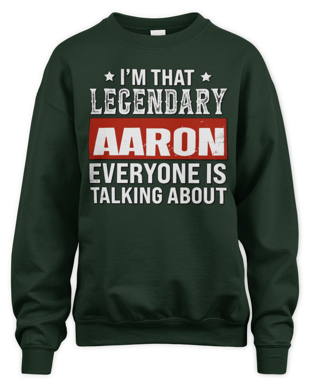 I'm That Legendary Name Everyone Is Talking About Funny Graphic T-Shirt AARON M1-73 / Unisex Sweatshirt / forest green