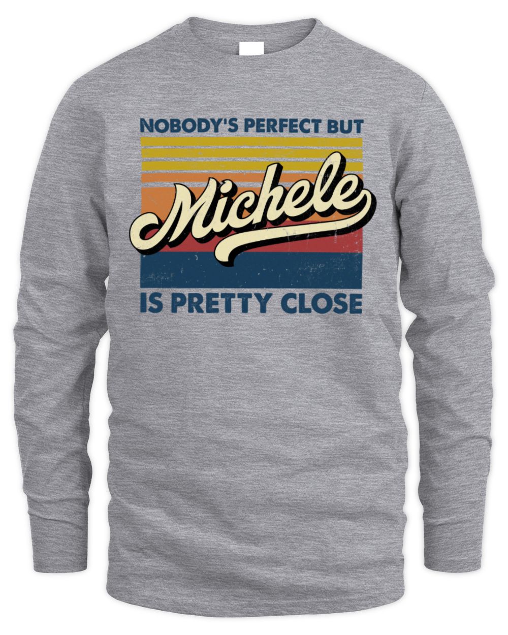 Nobody's Perfect But Your Name Is Pretty Close Retro Shirt MICHELE M1-65 / Men's Long Sleeved T-Shirt / sport grey