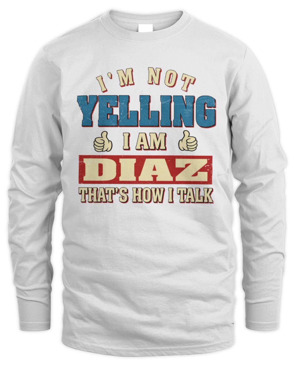 I'm Not Yelling I'm Name That's How I Talk Shirt DIAZ M1-67 / Men's Long Sleeved T-Shirt / white