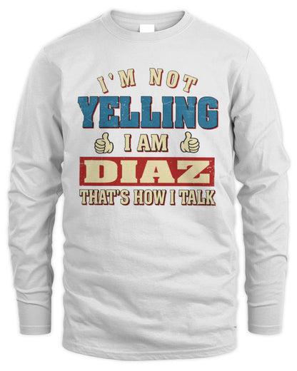 I'm Not Yelling I'm Name That's How I Talk Shirt DIAZ M1-67 / Men's Long Sleeved T-Shirt / white
