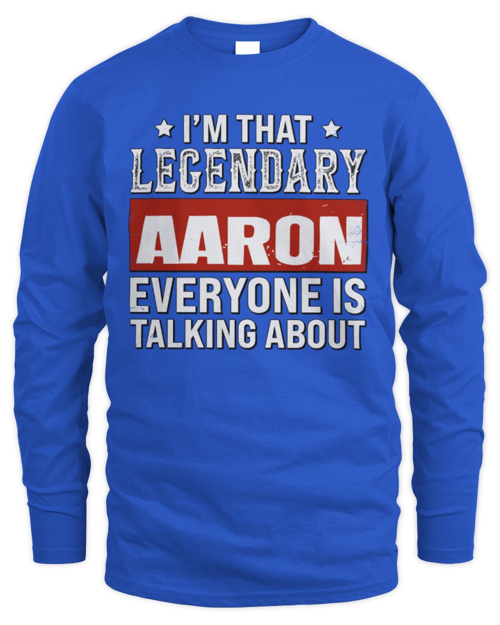 I'm That Legendary Name Everyone Is Talking About Funny Graphic T-Shirt AARON M1-73 / Men's Long Sleeved T-Shirt / royal