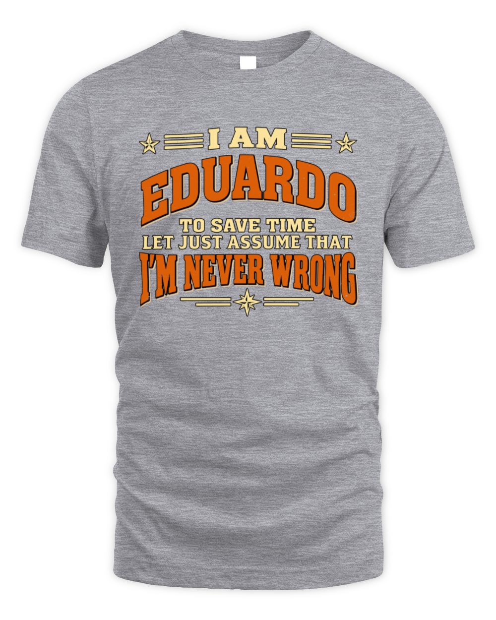 I'm Name Let's Just Assume I'm Never Wrong Retro Shirt EDUARDO M1-64 / Unisex Standard T-Shirt / sport grey
