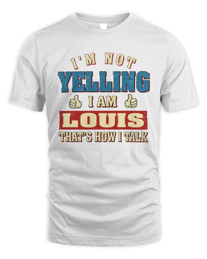 I'm Not Yelling I'm Name That's How I Talk Shirt LOUIS M1-67 / Unisex Standard T-Shirt / white