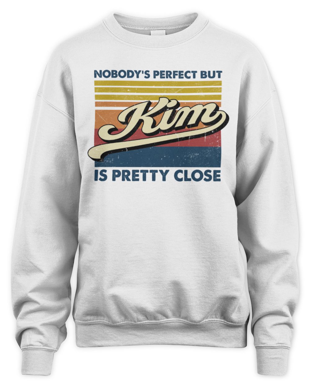 Nobody's Perfect But Your Name Is Pretty Close Retro Shirt KIM M1-65 / Unisex Sweatshirt / white