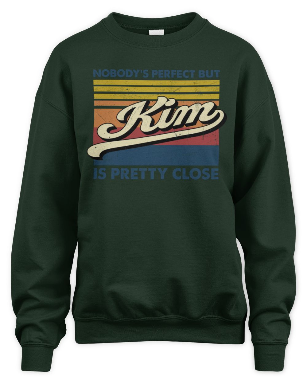 Nobody's Perfect But Your Name Is Pretty Close Retro Shirt KIM M1-65 / Unisex Sweatshirt / forest green