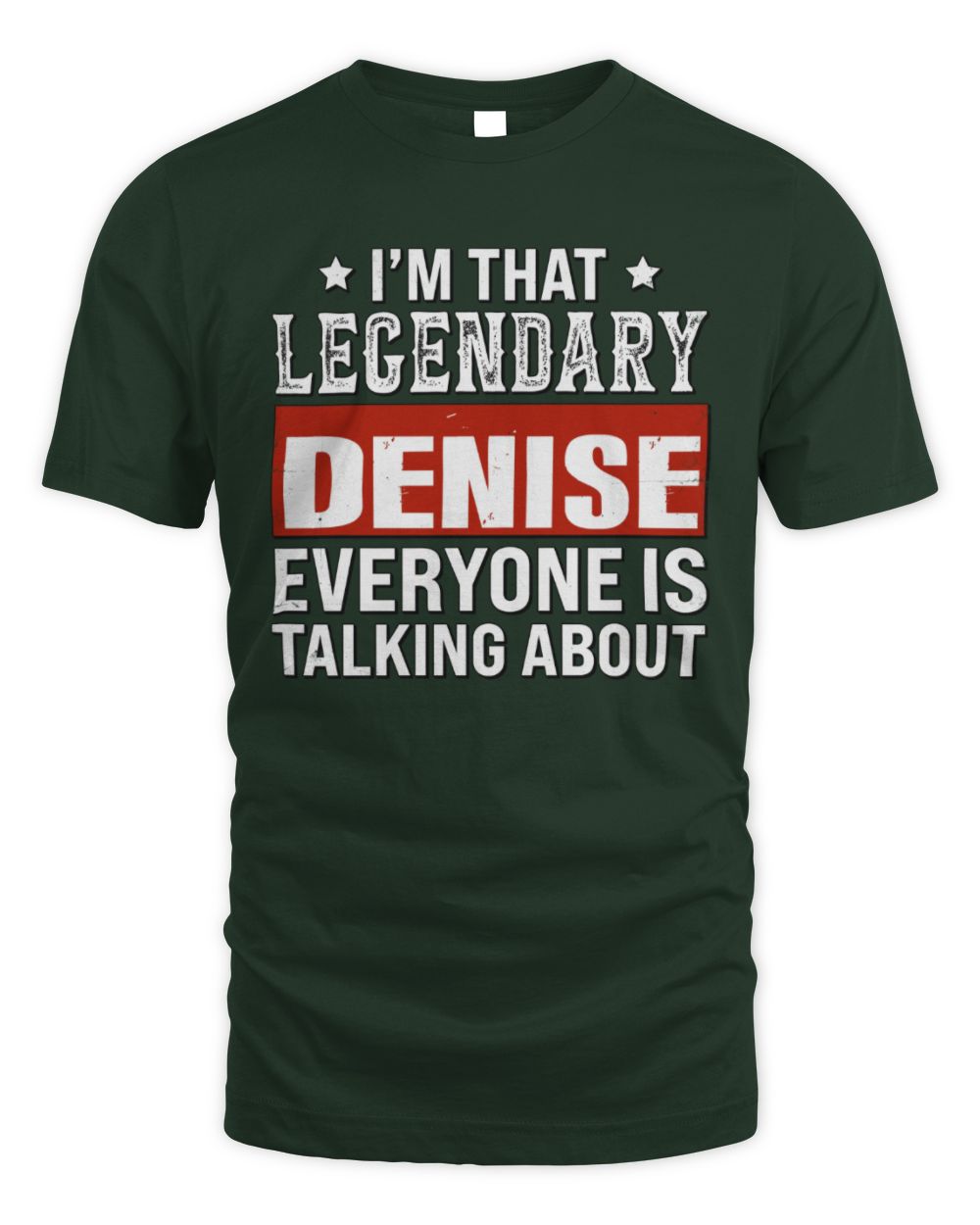 I'm That Legendary Name Everyone Is Talking About Funny Graphic T-Shirt DENISE M1-73 / Unisex Standard T-Shirt / forest green