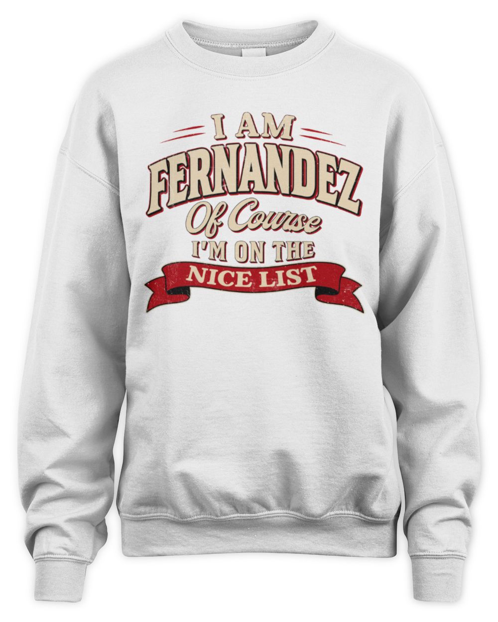 I'm Name Of Course I'm On The Nice List Funny Christmas Shirt FERNANDEZ M1-68 / Unisex Sweatshirt / white