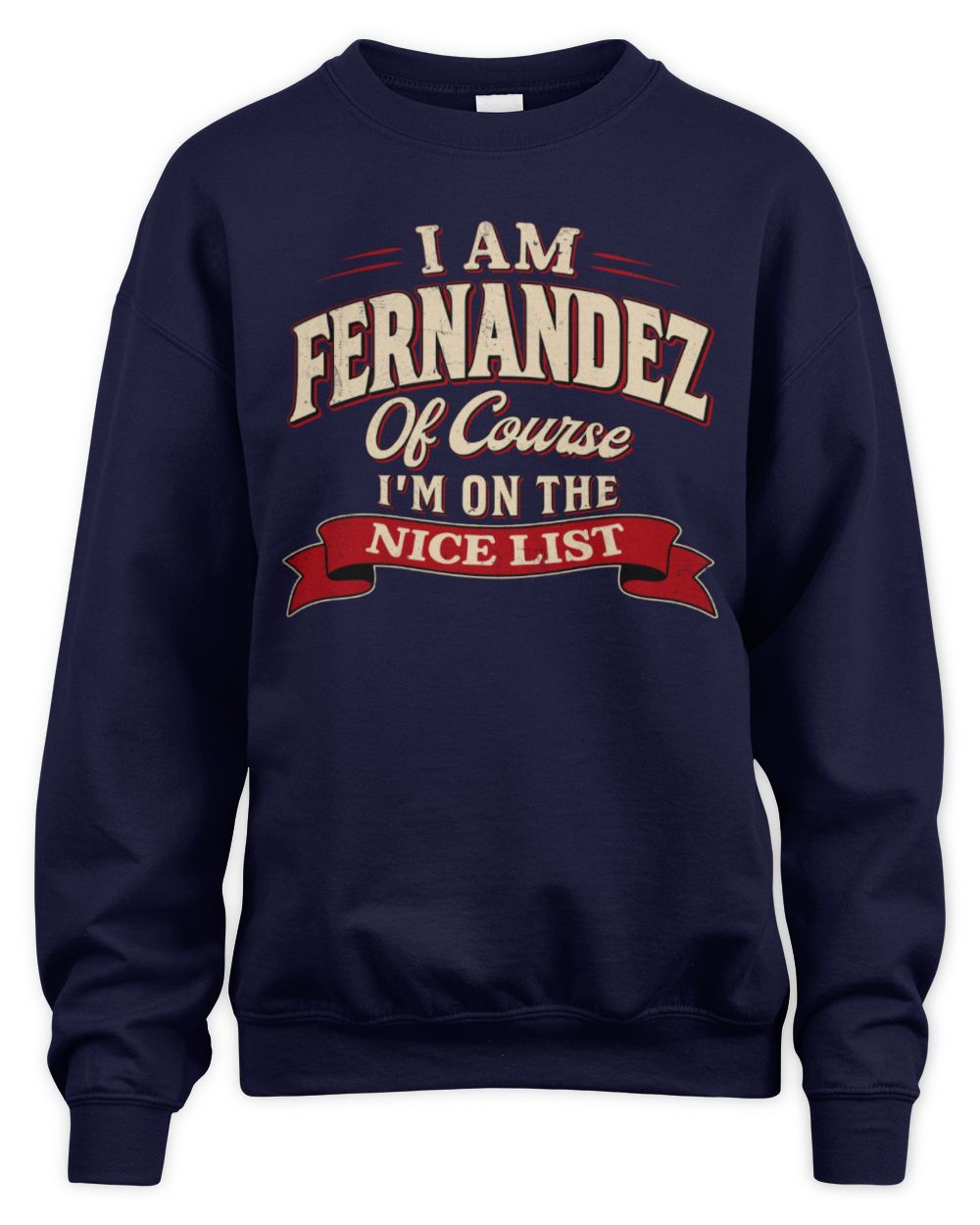 I'm Name Of Course I'm On The Nice List Funny Christmas Shirt FERNANDEZ M1-68 / Unisex Sweatshirt / navy