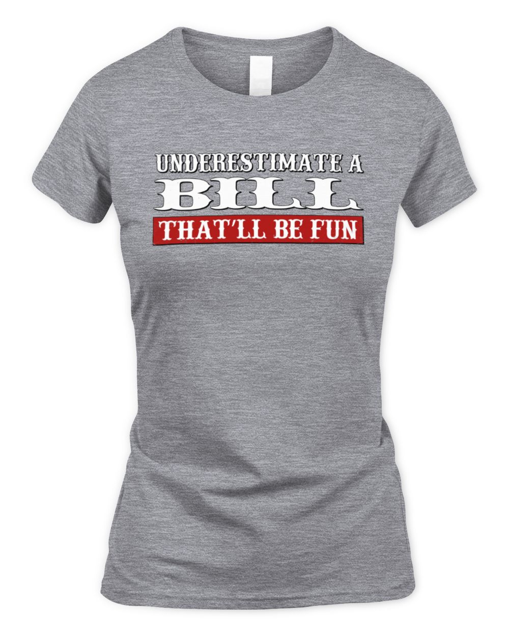 Underestimate Me That'll Be Fun Graphic T-Shirt BILL M1-69 / Women's Standard T-Shirt / sport grey