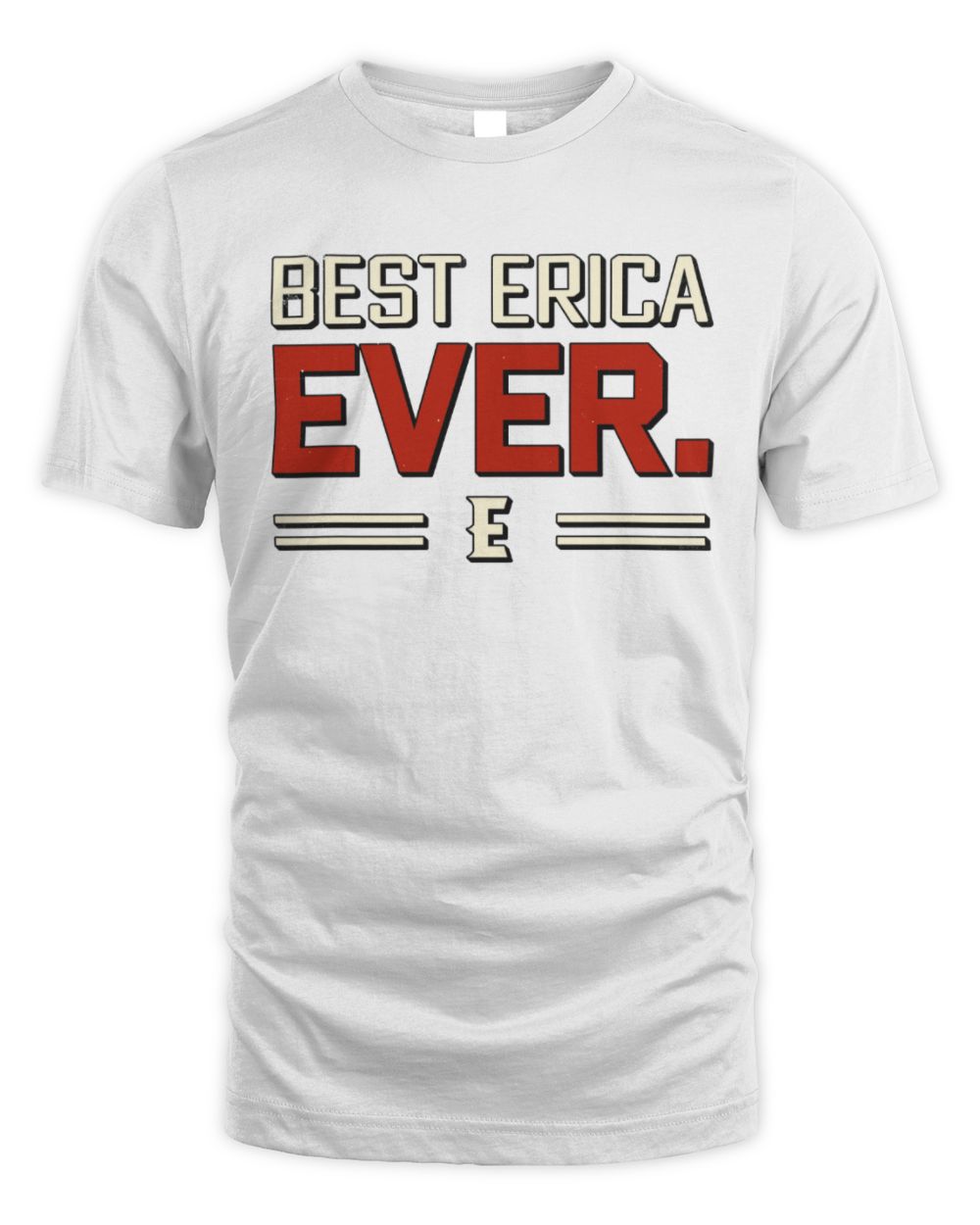 Best Your Name Ever Cool Shirt ERICA M1-58 / Unisex Standard T-Shirt / white