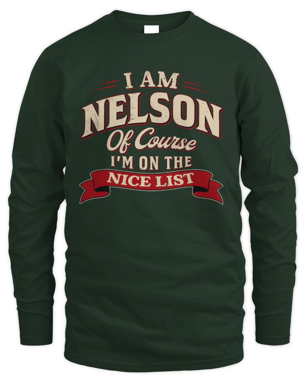 I'm Name Of Course I'm On The Nice List Funny Christmas Shirt NELSON M1-68 / Men's Long Sleeved T-Shirt / forest green