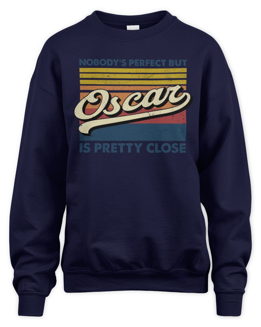 Nobody's Perfect But Your Name Is Pretty Close Retro Shirt OSCAR M1-65 / Unisex Sweatshirt / navy