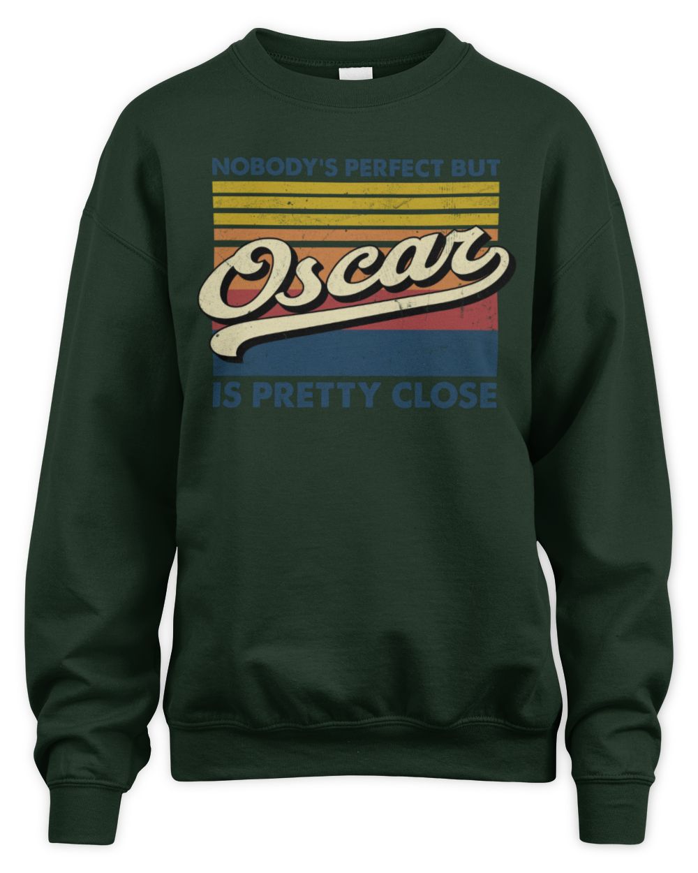 Nobody's Perfect But Your Name Is Pretty Close Retro Shirt OSCAR M1-65 / Unisex Sweatshirt / forest green