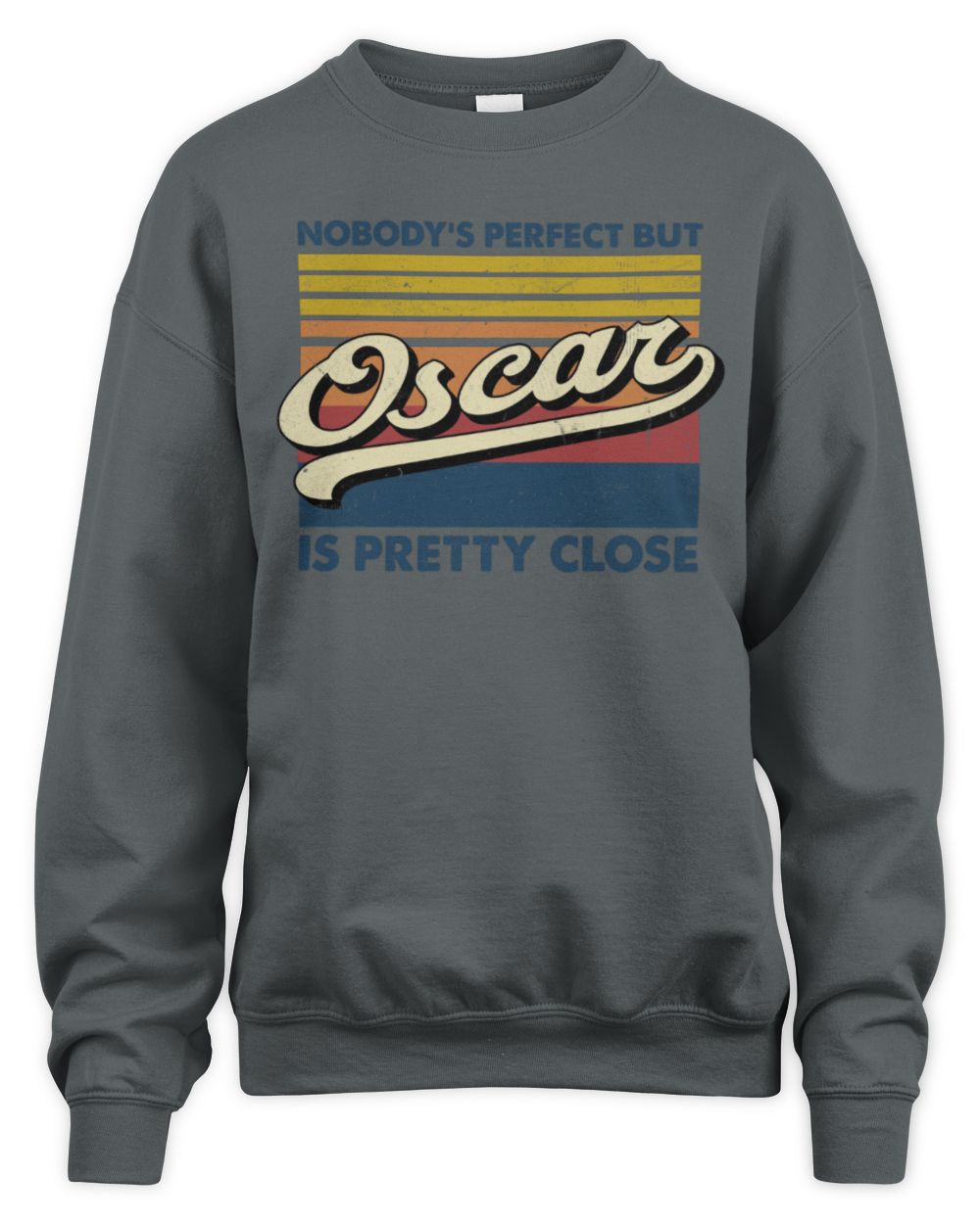 Nobody's Perfect But Your Name Is Pretty Close Retro Shirt OSCAR M1-65 / Unisex Sweatshirt / charcoal