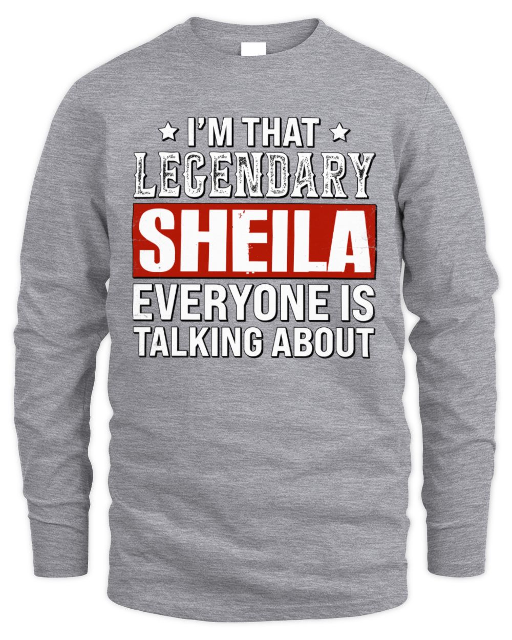I'm That Legendary Name Everyone Is Talking About Funny Graphic T-Shirt SHEILA M1-73 / Men's Long Sleeved T-Shirt / sport grey