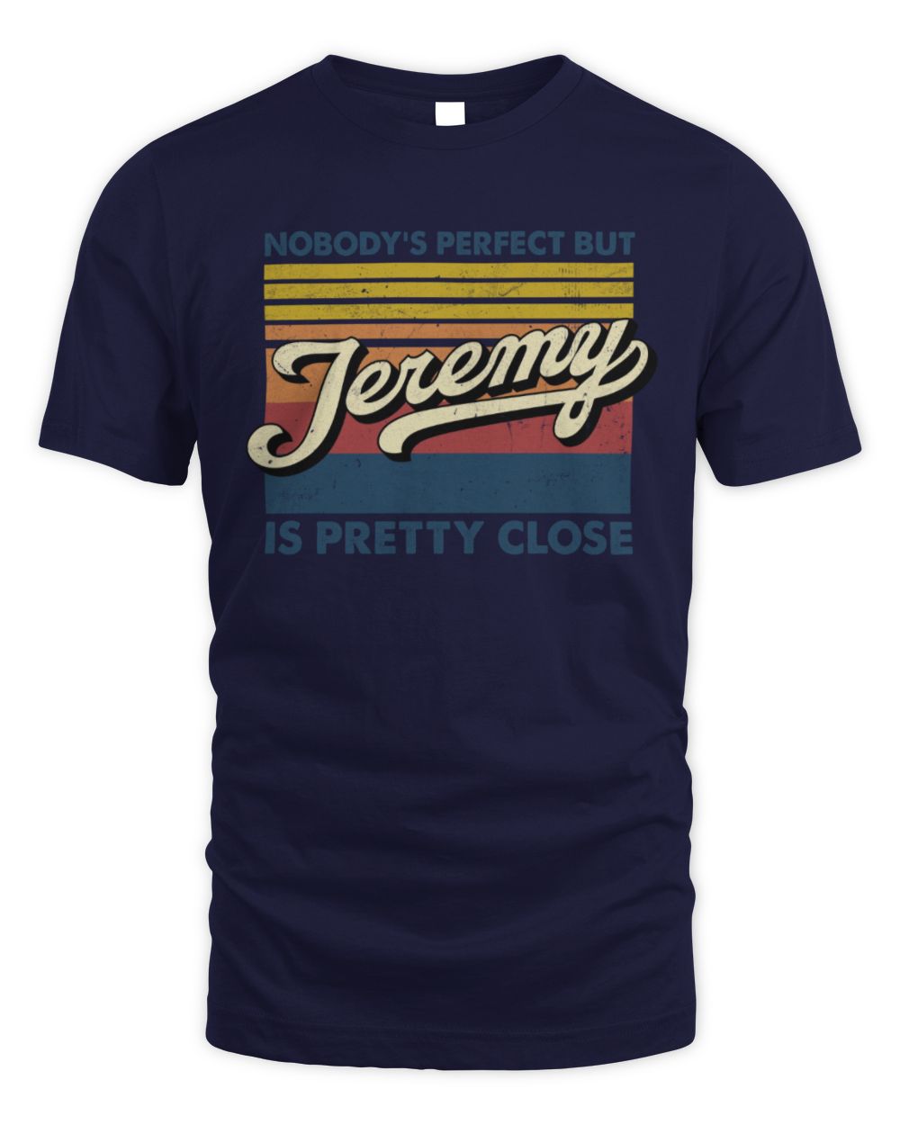 Nobody's Perfect But Your Name Is Pretty Close Retro Shirt JEREMY M1-65 / Unisex Standard T-Shirt / navy