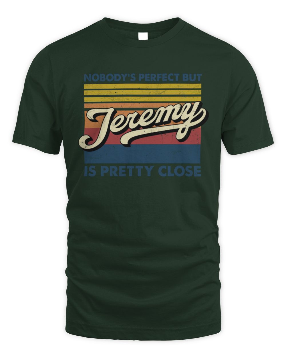 Nobody's Perfect But Your Name Is Pretty Close Retro Shirt JEREMY M1-65 / Unisex Standard T-Shirt / forest green