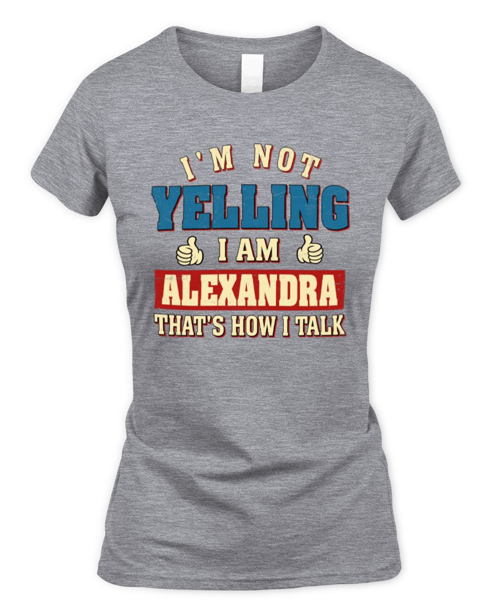 I'm Not Yelling I'm Name That's How I Talk Shirt ALEXANDRA M1-67 / Women's Standard T-Shirt / sport grey