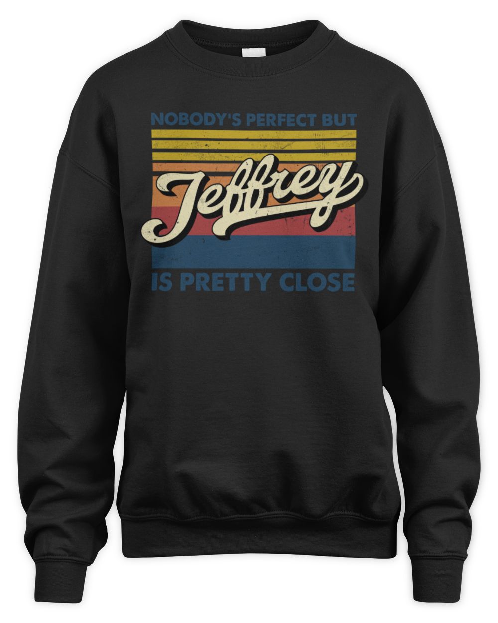 Nobody's Perfect But Your Name Is Pretty Close Retro Shirt JEFFREY M1-65 / Unisex Sweatshirt / black