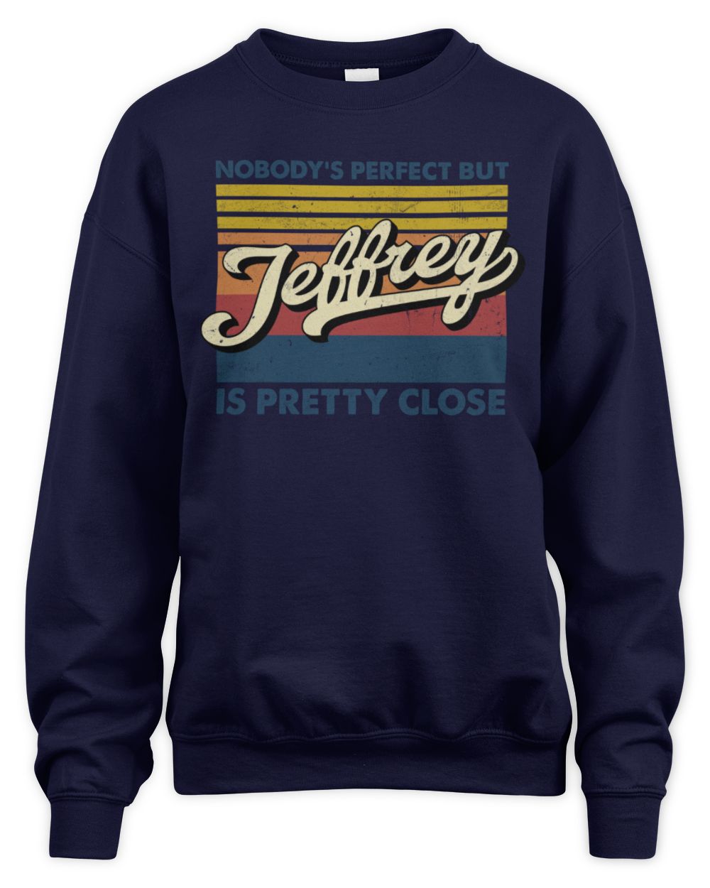 Nobody's Perfect But Your Name Is Pretty Close Retro Shirt JEFFREY M1-65 / Unisex Sweatshirt / navy