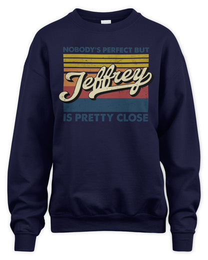 Nobody's Perfect But Your Name Is Pretty Close Retro Shirt JEFFREY M1-65 / Unisex Sweatshirt / navy