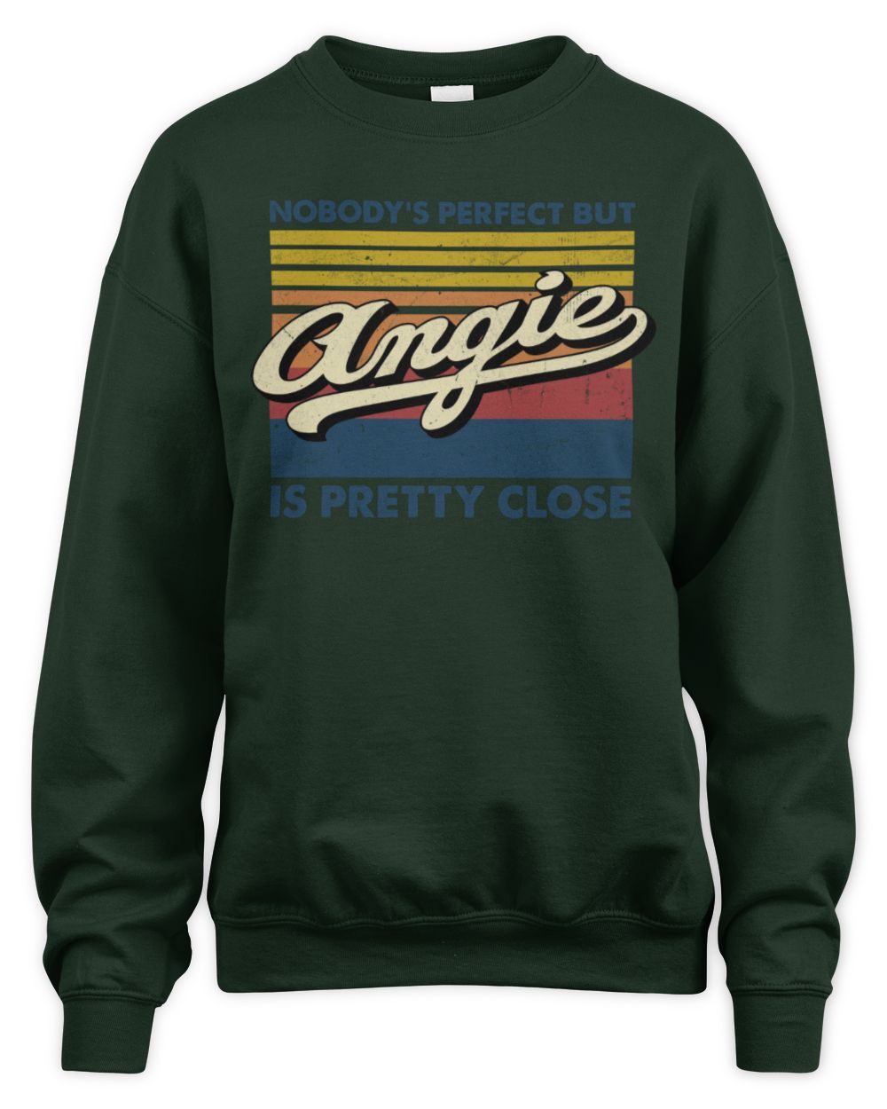 Nobody's Perfect But Your Name Is Pretty Close Retro Shirt ANGIE M1-65 / Unisex Sweatshirt / forest green