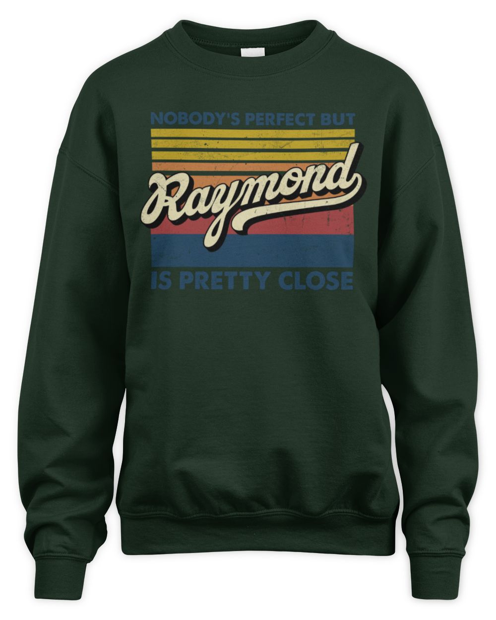 Nobody's Perfect But Your Name Is Pretty Close Retro Shirt RAYMOND M1-65 / Unisex Sweatshirt / forest green