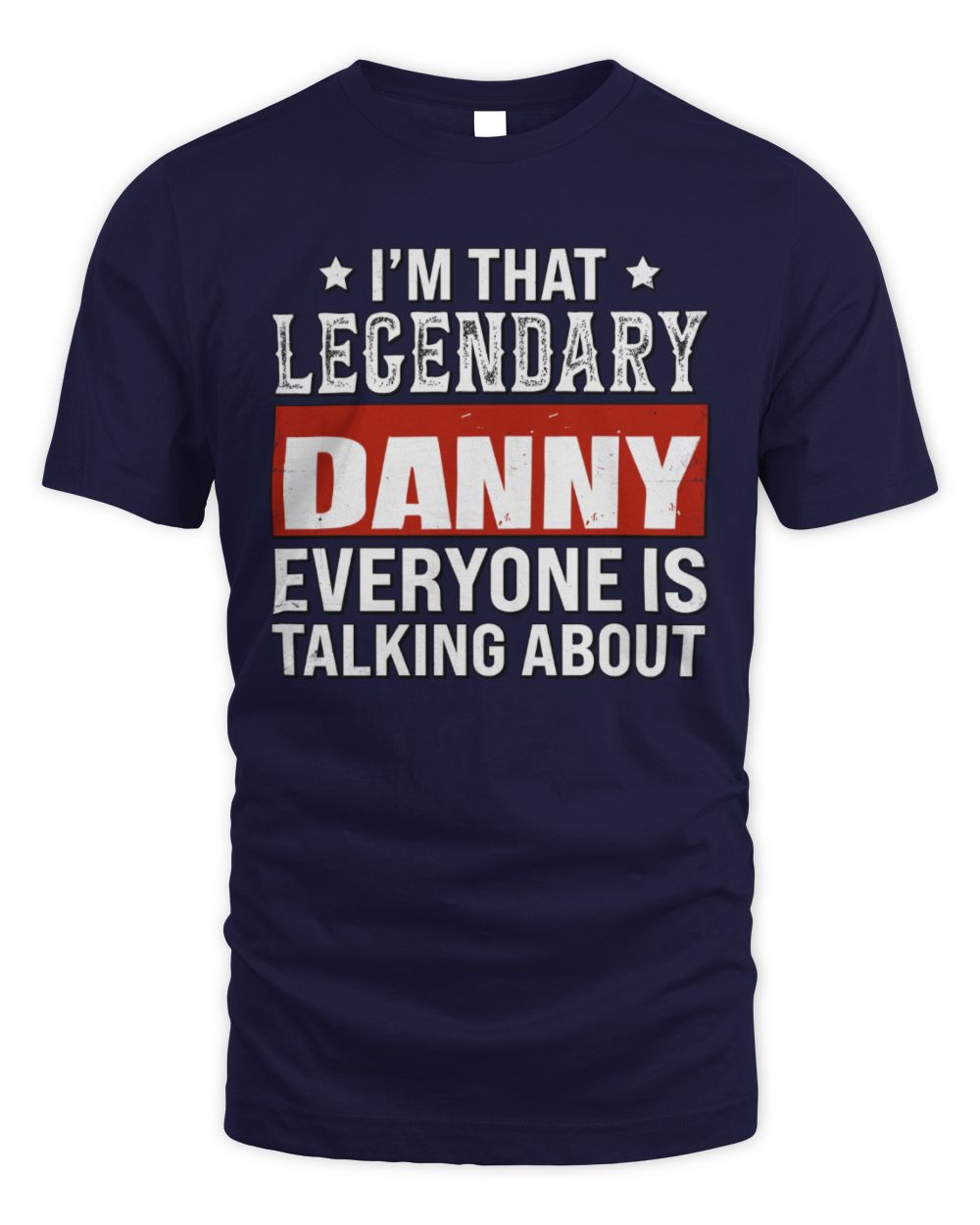 I'm That Legendary Name Everyone Is Talking About Funny Graphic T-Shirt DANNY M1-73 / Unisex Standard T-Shirt / navy