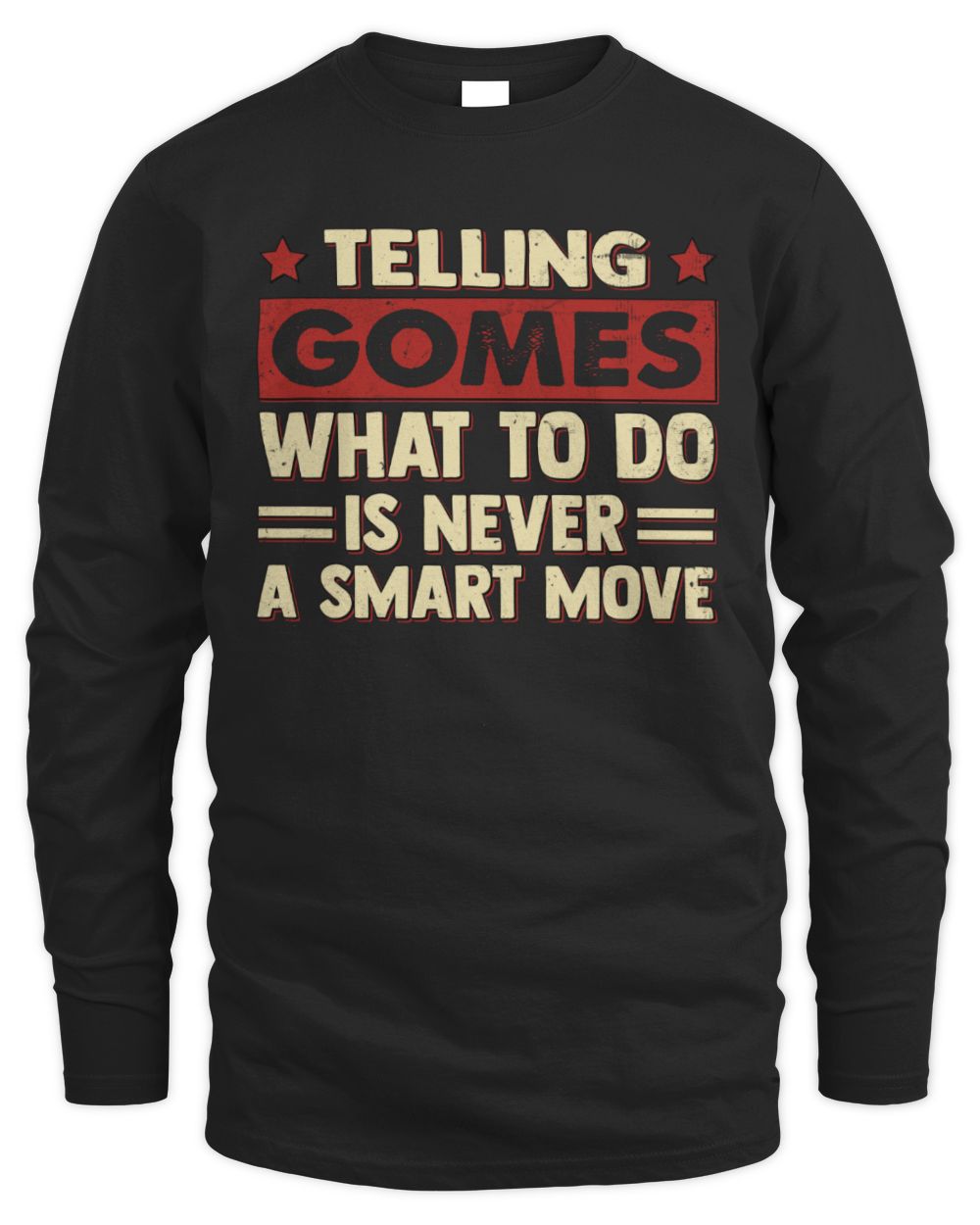 Telling Your Name What to Do Is Never a Smart Move Shirt GOMES M1-66 / Men's Long Sleeved T-Shirt / black