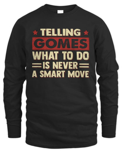 Telling Your Name What to Do Is Never a Smart Move Shirt GOMES M1-66 / Men's Long Sleeved T-Shirt / black