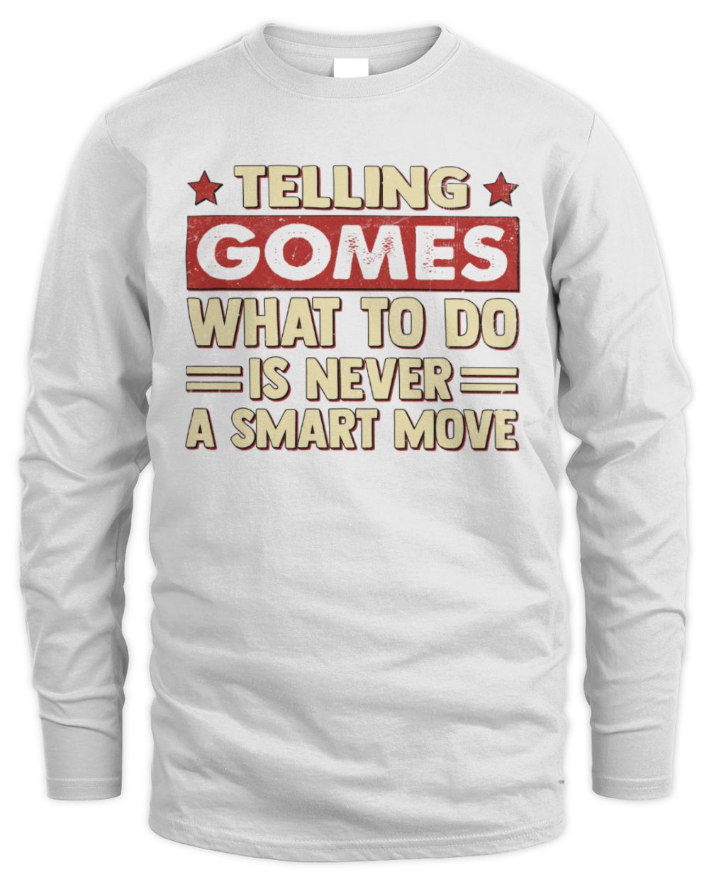 Telling Your Name What to Do Is Never a Smart Move Shirt GOMES M1-66 / Men's Long Sleeved T-Shirt / white