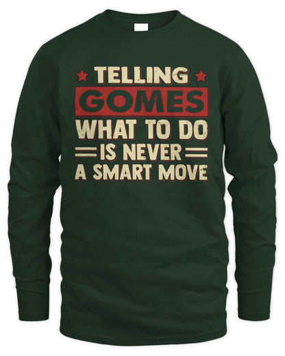 Telling Your Name What to Do Is Never a Smart Move Shirt GOMES M1-66 / Men's Long Sleeved T-Shirt / forest green
