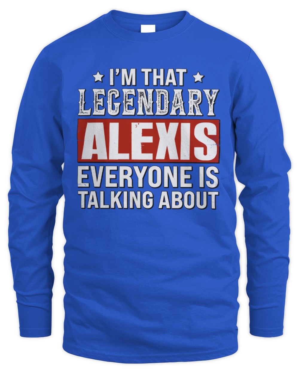 I'm That Legendary Name Everyone Is Talking About Funny Graphic T-Shirt ALEXIS M1-73 / Men's Long Sleeved T-Shirt / royal